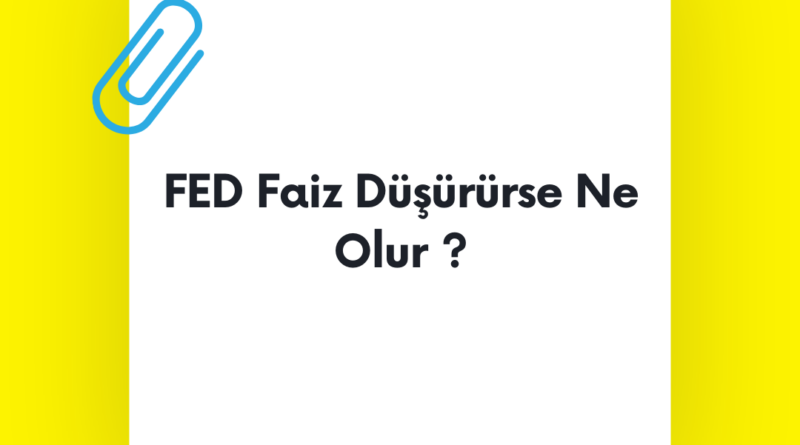 Fed Faiz Düşürürse Ne Olur ?